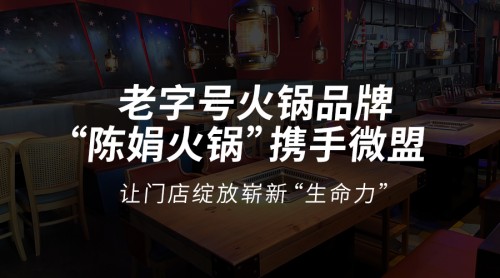 老字号火锅品牌“陈娟火锅”携手微盟 让门店绽放崭新“生命力”_行业观察_电商之家